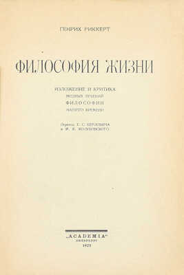 Риккерт Г. Философия жизни. Изложение и критика модных течений философии нашего времени / Пер. Е.С. Берловича и И.Я. Колубовского; [Оформ. Г. Любарского]. Пб.: Academia, 1922.